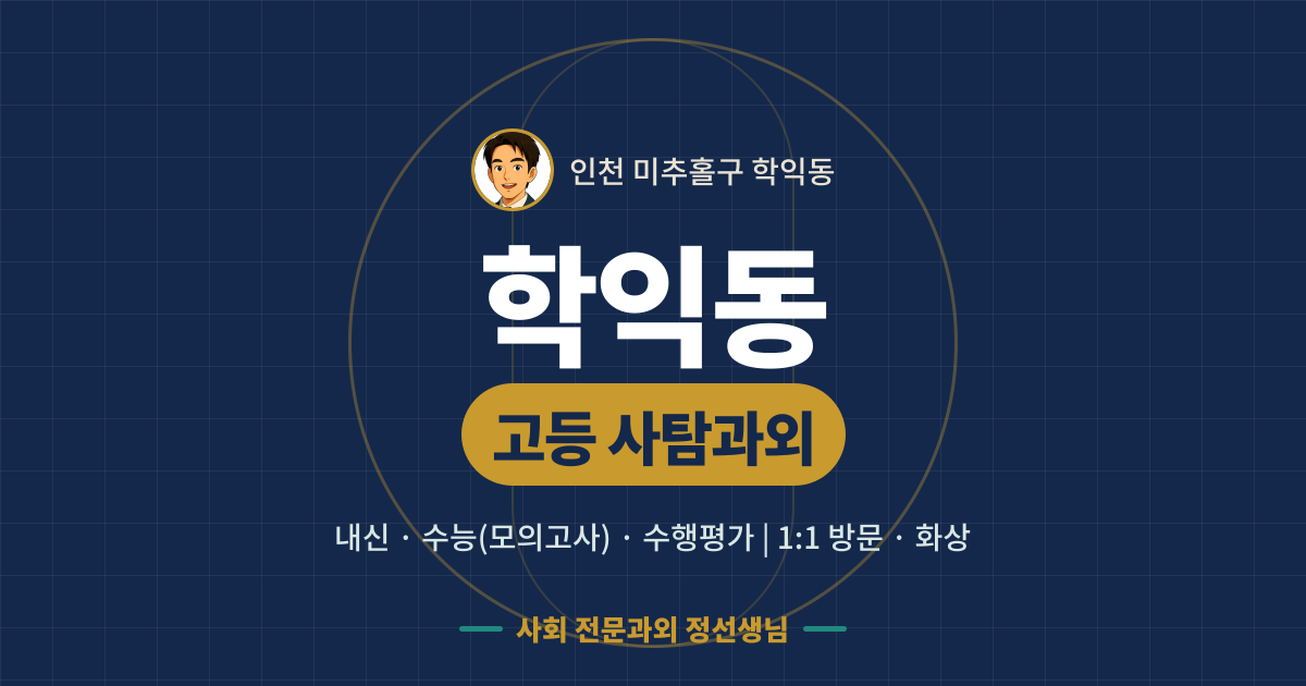 학익동 고등 사탐과외 - 내신·수능(모의고사)·수행평가 1:1 방문·화상, 사회 전문과외 정선생님