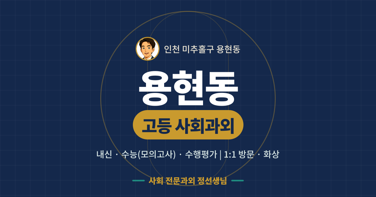 용현동 고등 사회과외 - 내신·수능(모의고사)·수행평가 1:1 방문·화상, 사회 전문과외 정선생님