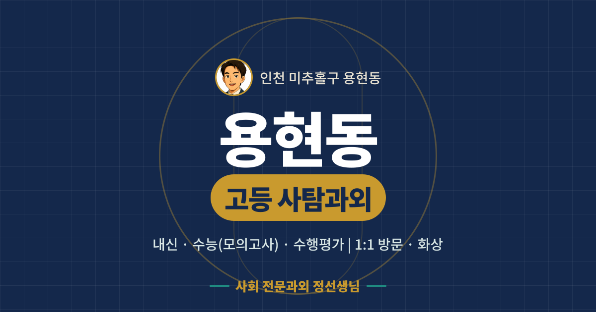 용현동 고등 사탐과외 - 내신·수능(모의고사)·수행평가 1:1 방문·화상, 사회 전문과외 정선생님