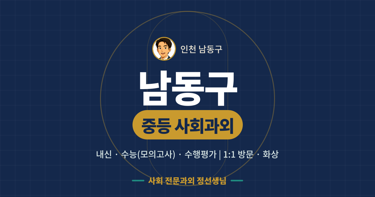 남동구 중등 사회과외 - 내신·수능(모의고사)·수행평가 1:1 방문·화상, 사회 전문과외 정선생님