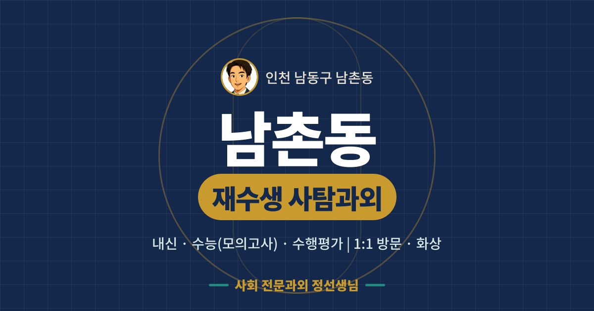 남촌동 재수생 사탐과외 - 내신·수능(모의고사)·수행평가 1:1 방문·화상, 사회 전문과외 정선생님