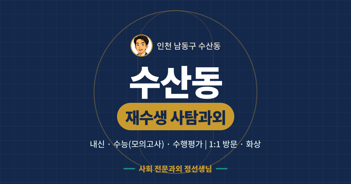 수산동 재수생 사탐과외 - 내신·수능(모의고사)·수행평가 1:1 방문·화상, 사회 전문과외 정선생님