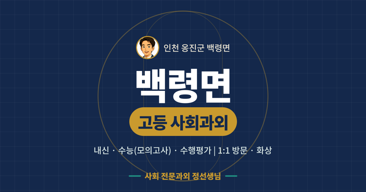 백령면 고등 사회과외 - 내신·수능(모의고사)·수행평가 1:1 방문·화상, 사회 전문과외 정선생님