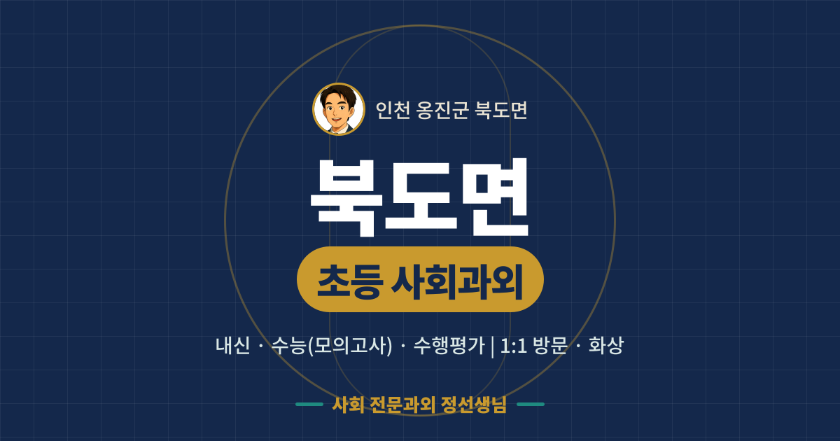 북도면 초등 사회과외 - 내신·수능(모의고사)·수행평가 1:1 방문·화상, 사회 전문과외 정선생님