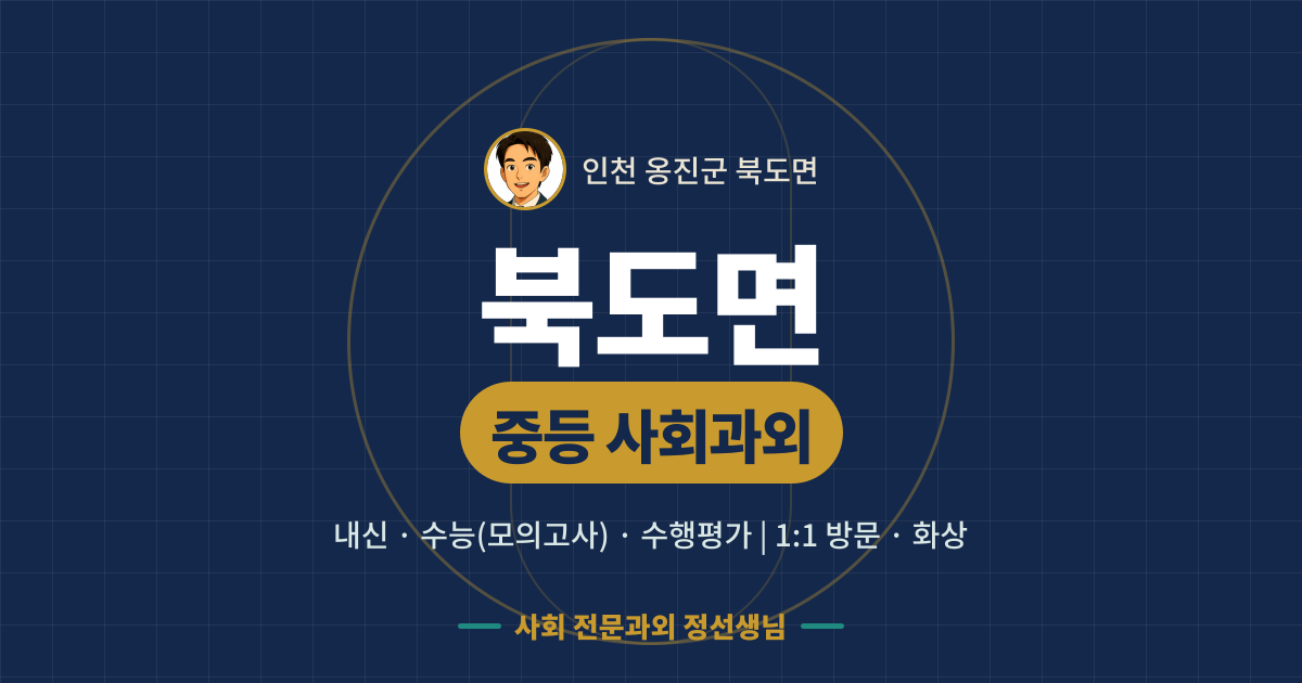 북도면 중등 사회과외 - 내신·수능(모의고사)·수행평가 1:1 방문·화상, 사회 전문과외 정선생님