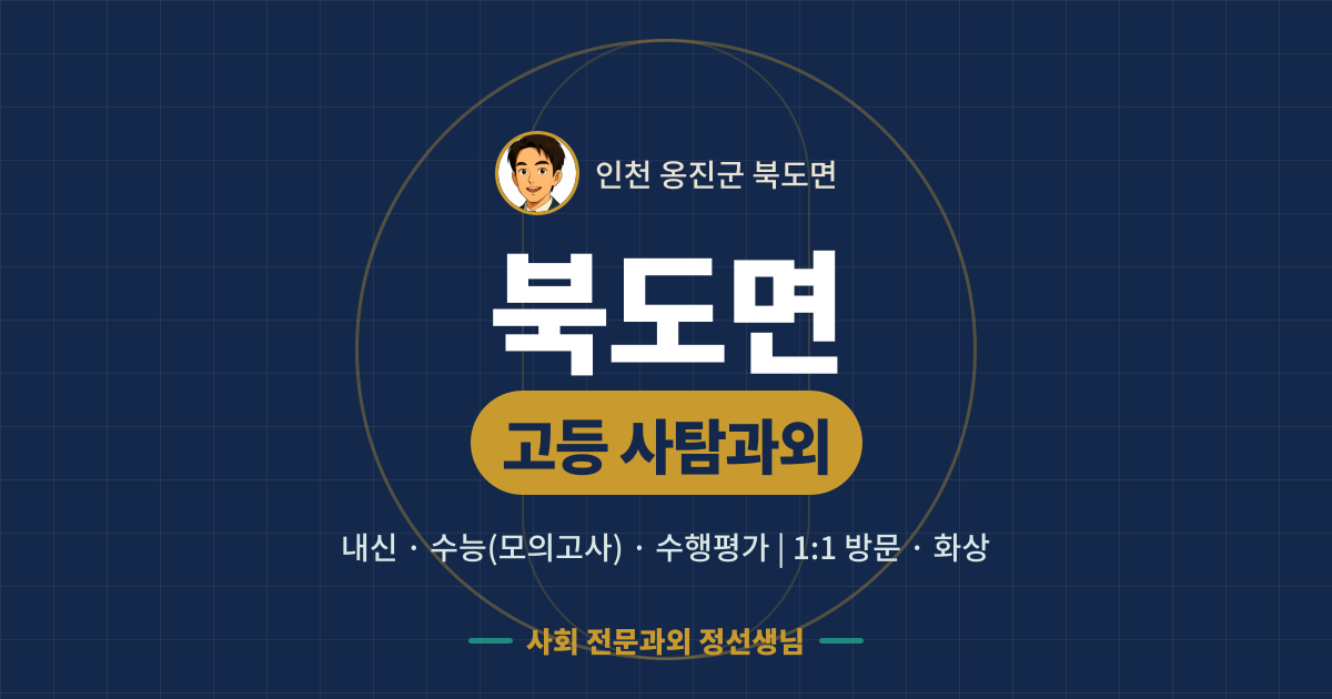 북도면 고등 사탐과외 - 내신·수능(모의고사)·수행평가 1:1 방문·화상, 사회 전문과외 정선생님