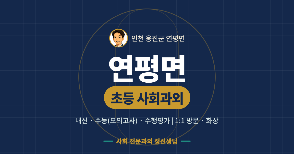 연평면 초등 사회과외 - 내신·수능(모의고사)·수행평가 1:1 방문·화상, 사회 전문과외 정선생님