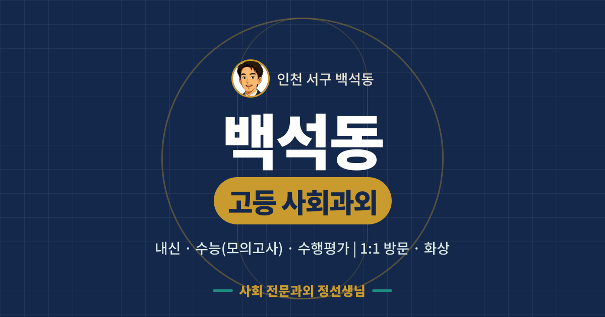백석동 고등 사회과외 - 내신·수능(모의고사)·수행평가 1:1 방문·화상, 사회 전문과외 정선생님