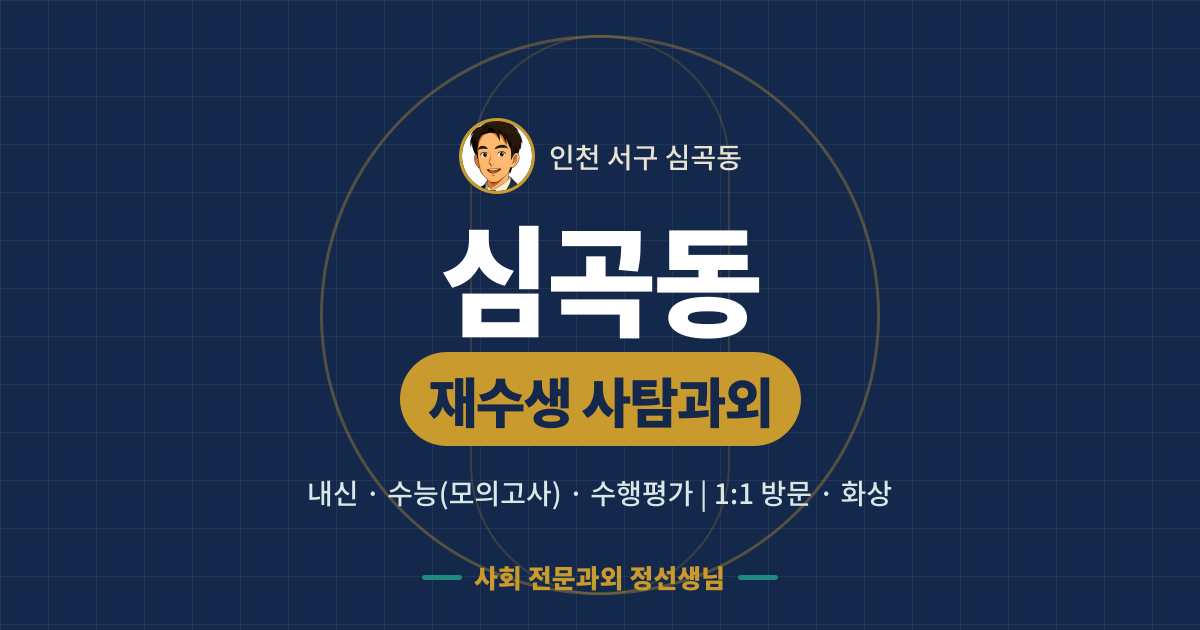 심곡동 재수생 사탐과외 - 내신·수능(모의고사)·수행평가 1:1 방문·화상, 사회 전문과외 정선생님