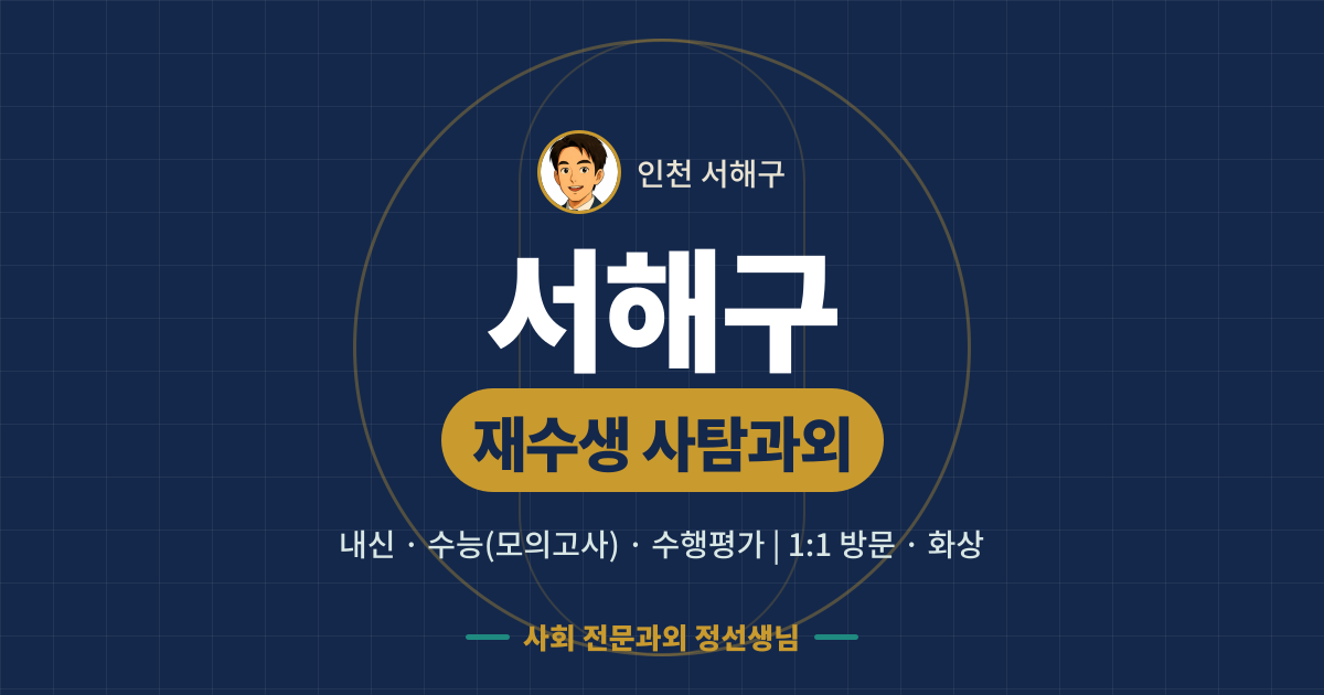 서해구 재수생 사탐과외 - 내신·수능(모의고사)·수행평가 1:1 방문·화상, 사회 전문과외 정선생님
