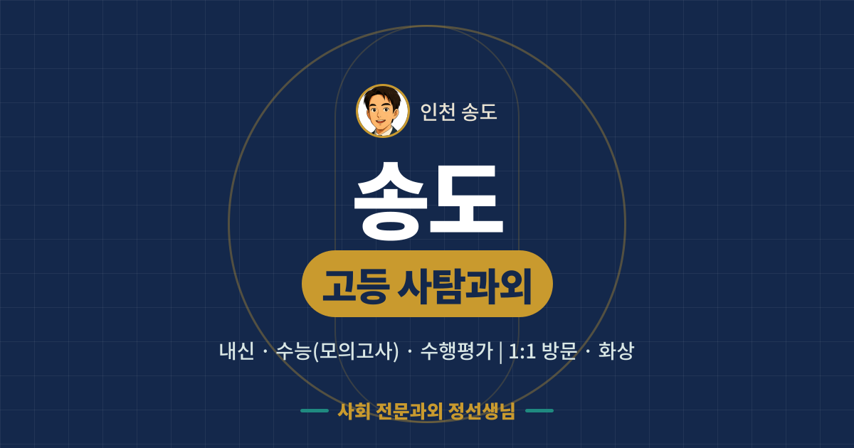 송도 고등 사탐과외 - 내신·수능(모의고사)·수행평가 1:1 방문·화상, 사회 전문과외 정선생님