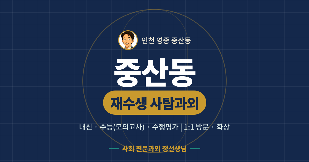 중산동 재수생 사탐과외 - 내신·수능(모의고사)·수행평가 1:1 방문·화상, 사회 전문과외 정선생님