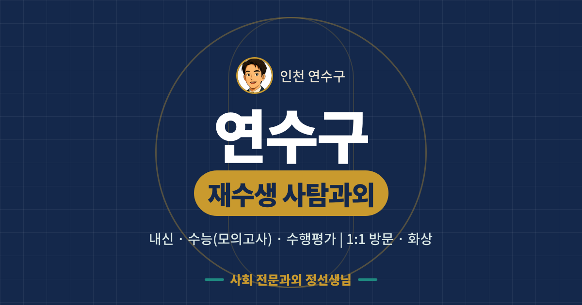 연수구 재수생 사탐과외 - 내신·수능(모의고사)·수행평가 1:1 방문·화상, 사회 전문과외 정선생님