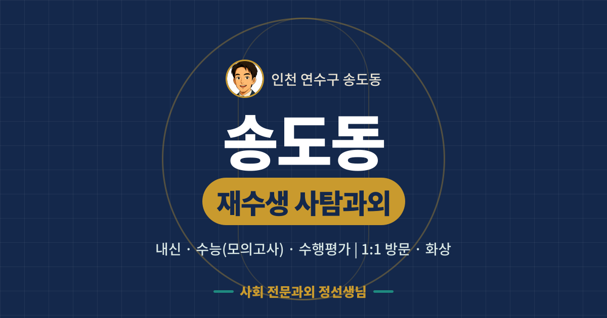 송도동 재수생 사탐과외 - 내신·수능(모의고사)·수행평가 1:1 방문·화상, 사회 전문과외 정선생님