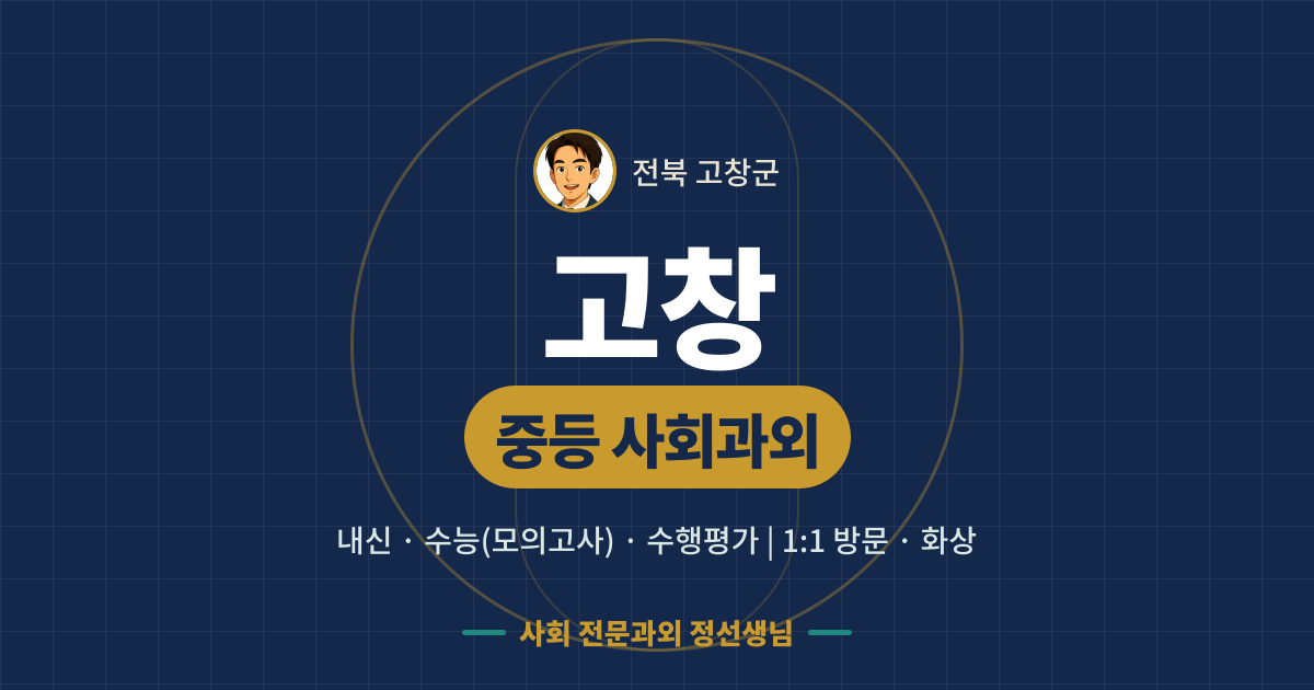고창 중등 사회과외 - 내신·수능(모의고사)·수행평가 1:1 방문·화상, 사회 전문과외 정선생님