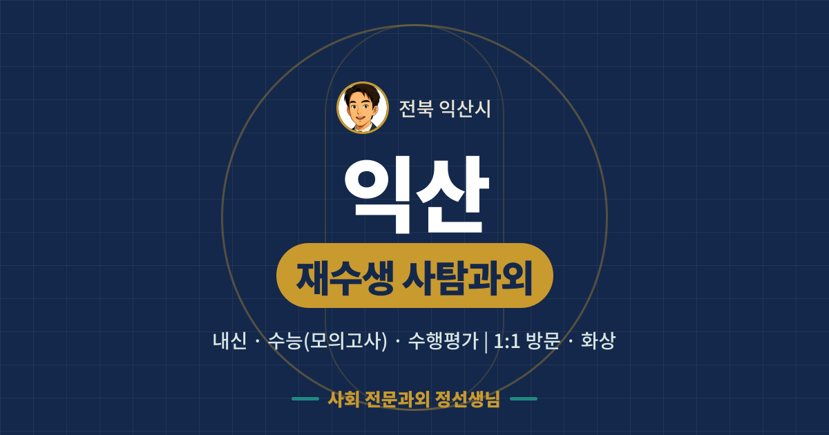 익산 재수생 사탐과외 - 내신·수능(모의고사)·수행평가 1:1 방문·화상, 사회 전문과외 정선생님