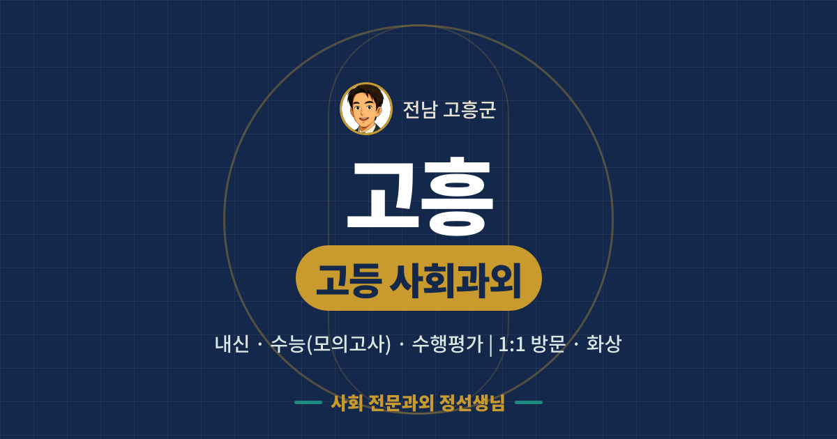 고흥 고등 사회과외 - 내신·수능(모의고사)·수행평가 1:1 방문·화상, 사회 전문과외 정선생님