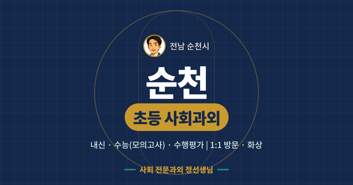 순천 초등 사회과외 - 내신·수능(모의고사)·수행평가 1:1 방문·화상, 사회 전문과외 정선생님