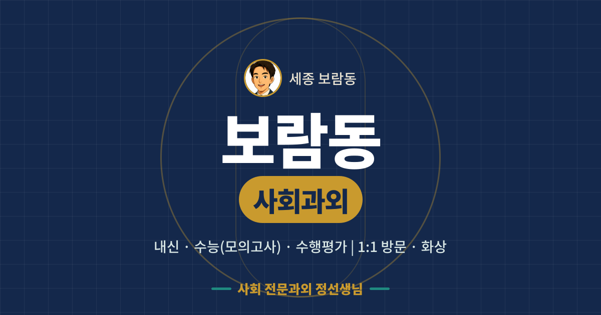 보람동 사회과외 - 내신·수능(모의고사)·수행평가 1:1 방문·화상, 사회 전문과외 정선생님