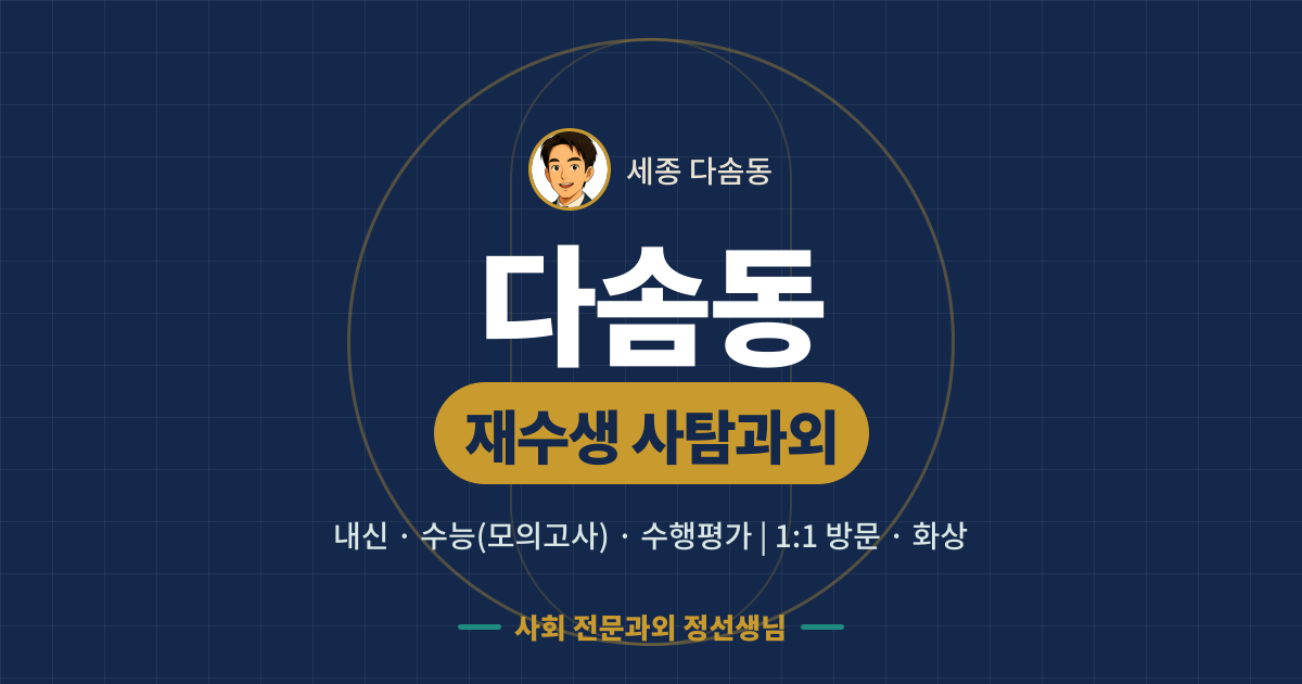 다솜동 재수생 사탐과외 - 내신·수능(모의고사)·수행평가 1:1 방문·화상, 사회 전문과외 정선생님