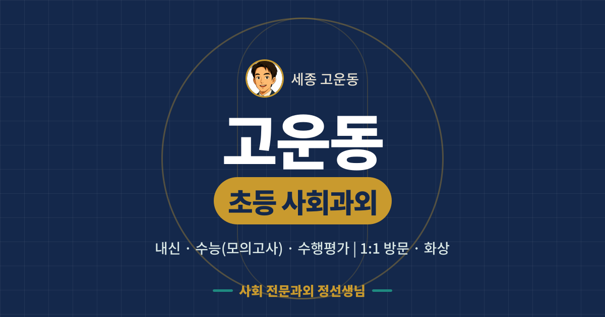 고운동 초등 사회과외 - 내신·수능(모의고사)·수행평가 1:1 방문·화상, 사회 전문과외 정선생님