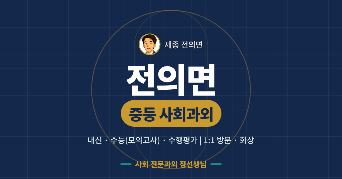 전의면 중등 사회과외 - 내신·수능(모의고사)·수행평가 1:1 방문·화상, 사회 전문과외 정선생님