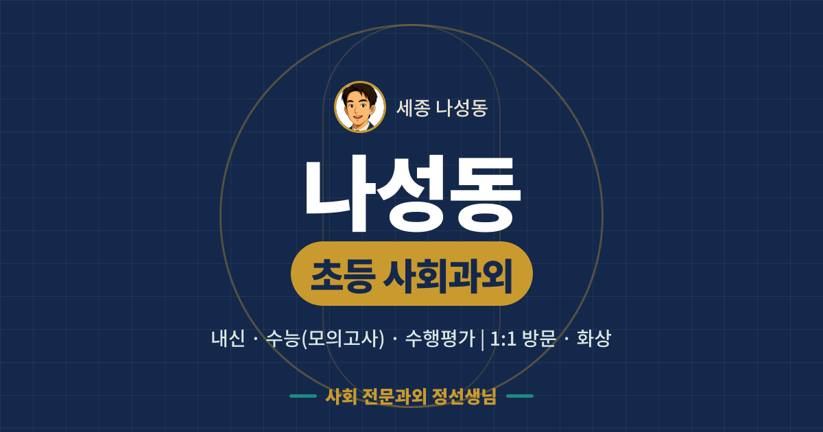 나성동 초등 사회과외 - 내신·수능(모의고사)·수행평가 1:1 방문·화상, 사회 전문과외 정선생님