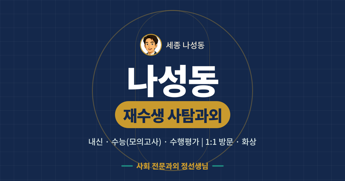 나성동 재수생 사탐과외 - 내신·수능(모의고사)·수행평가 1:1 방문·화상, 사회 전문과외 정선생님