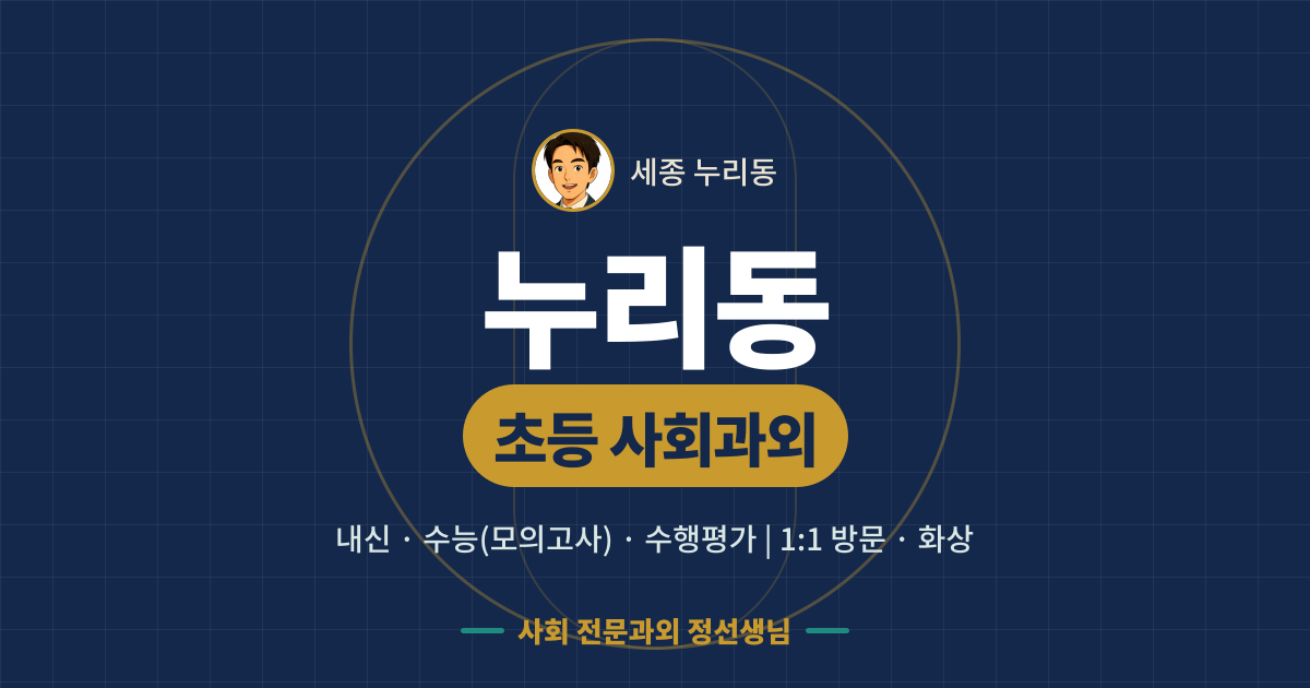 누리동 초등 사회과외 - 내신·수능(모의고사)·수행평가 1:1 방문·화상, 사회 전문과외 정선생님