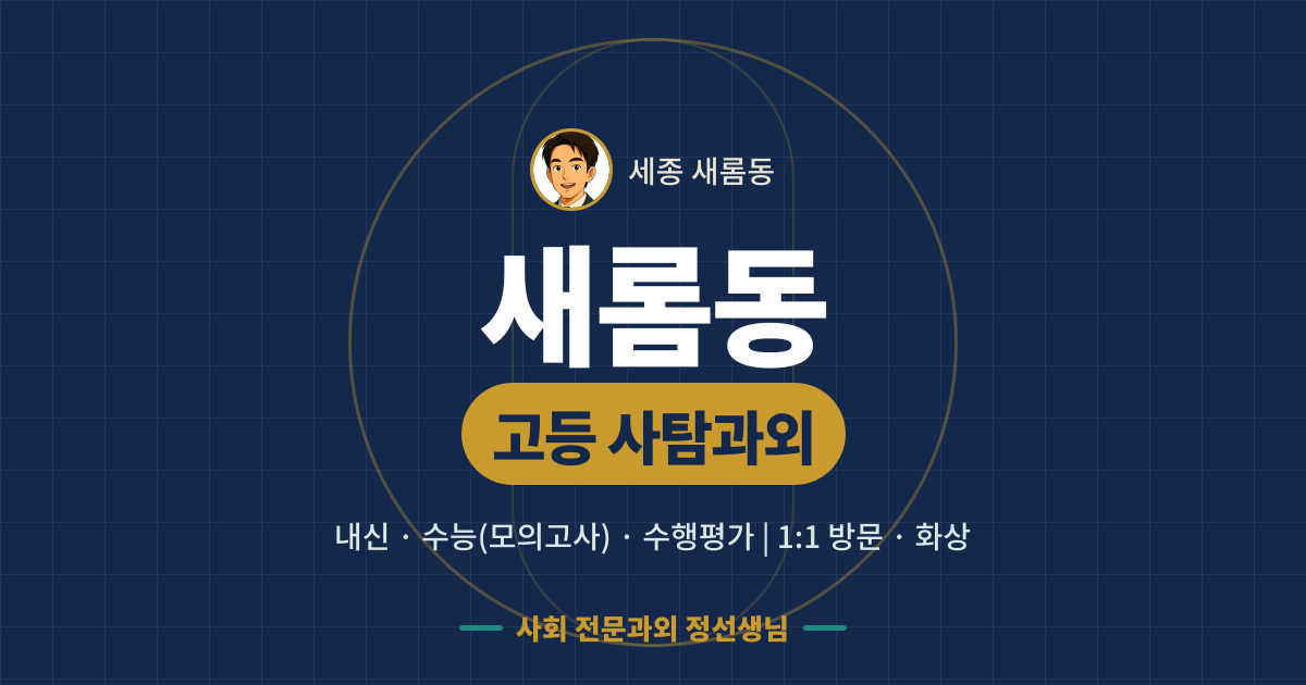 새롬동 고등 사탐과외 - 내신·수능(모의고사)·수행평가 1:1 방문·화상, 사회 전문과외 정선생님
