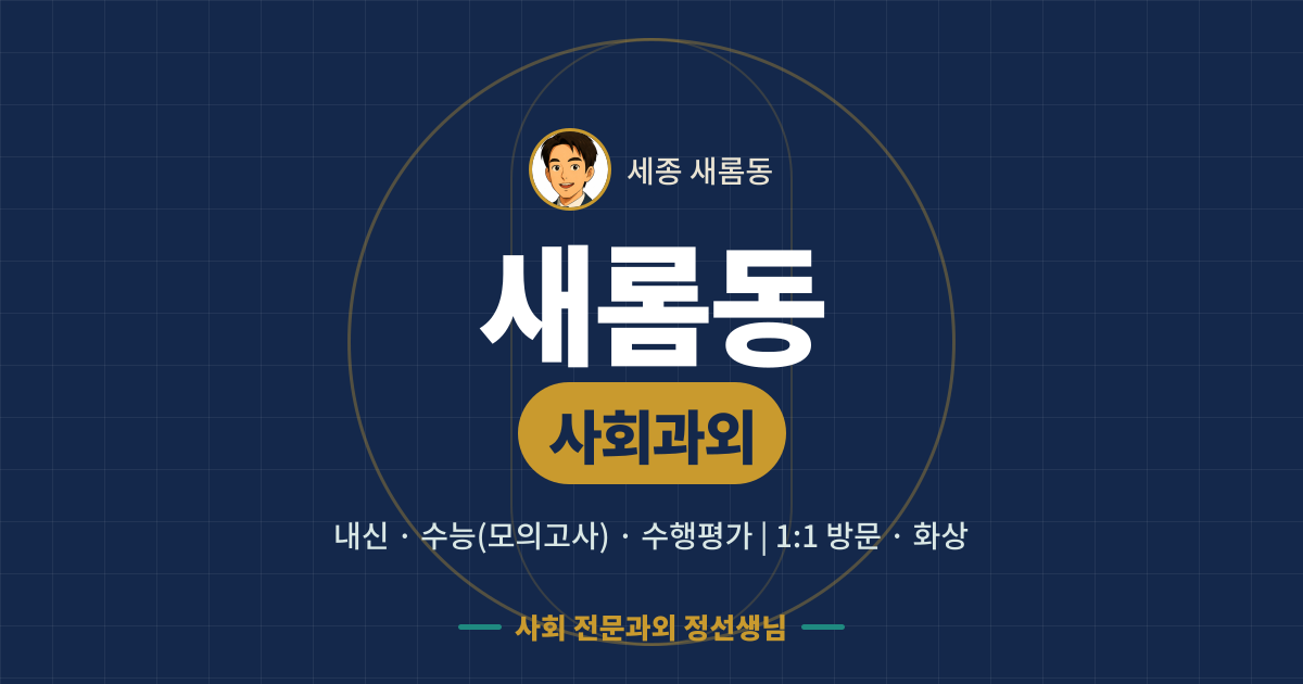 새롬동 사회과외 - 내신·수능(모의고사)·수행평가 1:1 방문·화상, 사회 전문과외 정선생님
