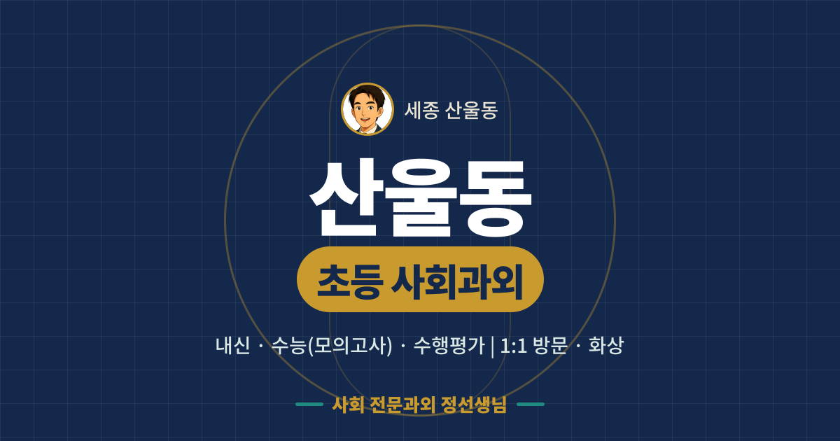 산울동 초등 사회과외 - 내신·수능(모의고사)·수행평가 1:1 방문·화상, 사회 전문과외 정선생님