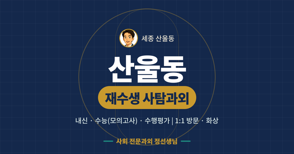 산울동 재수생 사탐과외 - 내신·수능(모의고사)·수행평가 1:1 방문·화상, 사회 전문과외 정선생님