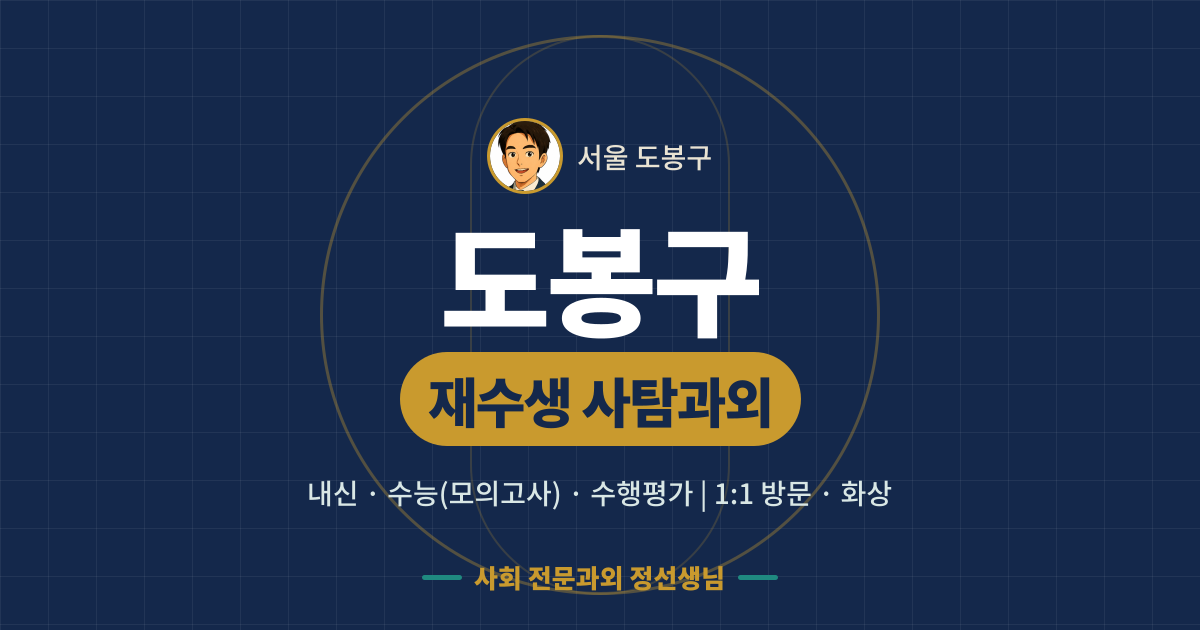 도봉구 재수생 사탐과외 - 내신·수능(모의고사)·수행평가 1:1 방문·화상, 사회 전문과외 정선생님