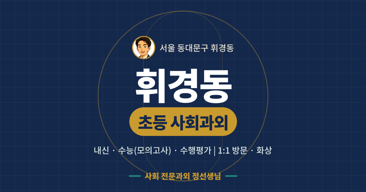 휘경동 초등 사회과외 - 내신·수능(모의고사)·수행평가 1:1 방문·화상, 사회 전문과외 정선생님