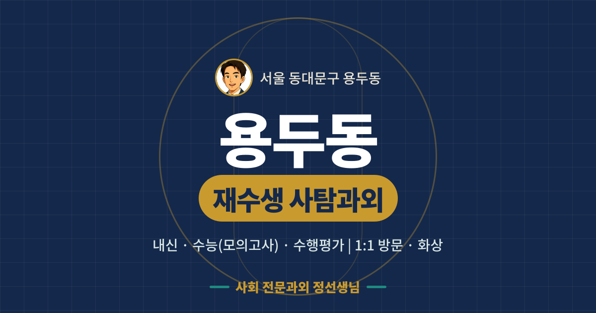 용두동 재수생 사탐과외 - 내신·수능(모의고사)·수행평가 1:1 방문·화상, 사회 전문과외 정선생님