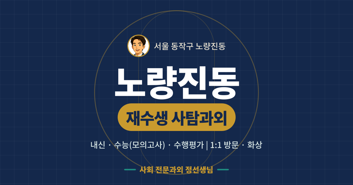 노량진동 재수생 사탐과외 - 내신·수능(모의고사)·수행평가 1:1 방문·화상, 사회 전문과외 정선생님