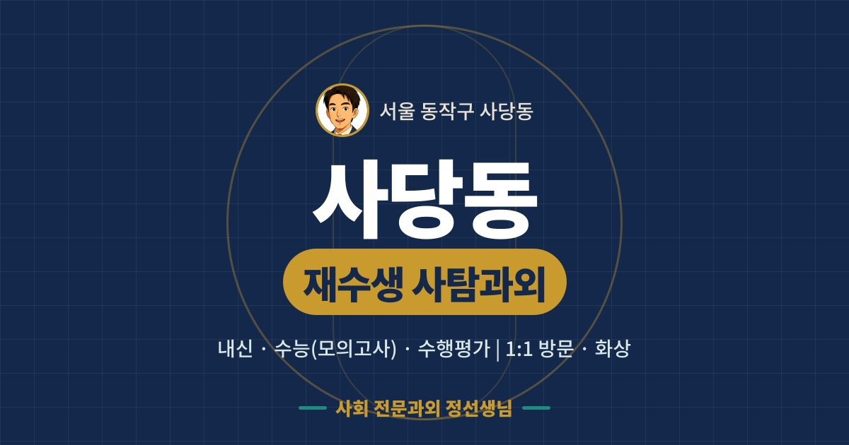 사당동 재수생 사탐과외 - 내신·수능(모의고사)·수행평가 1:1 방문·화상, 사회 전문과외 정선생님