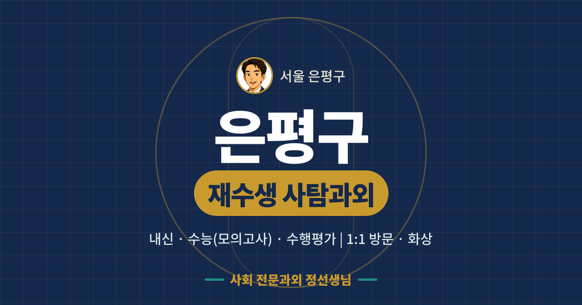 은평구 재수생 사탐과외 - 내신·수능(모의고사)·수행평가 1:1 방문·화상, 사회 전문과외 정선생님