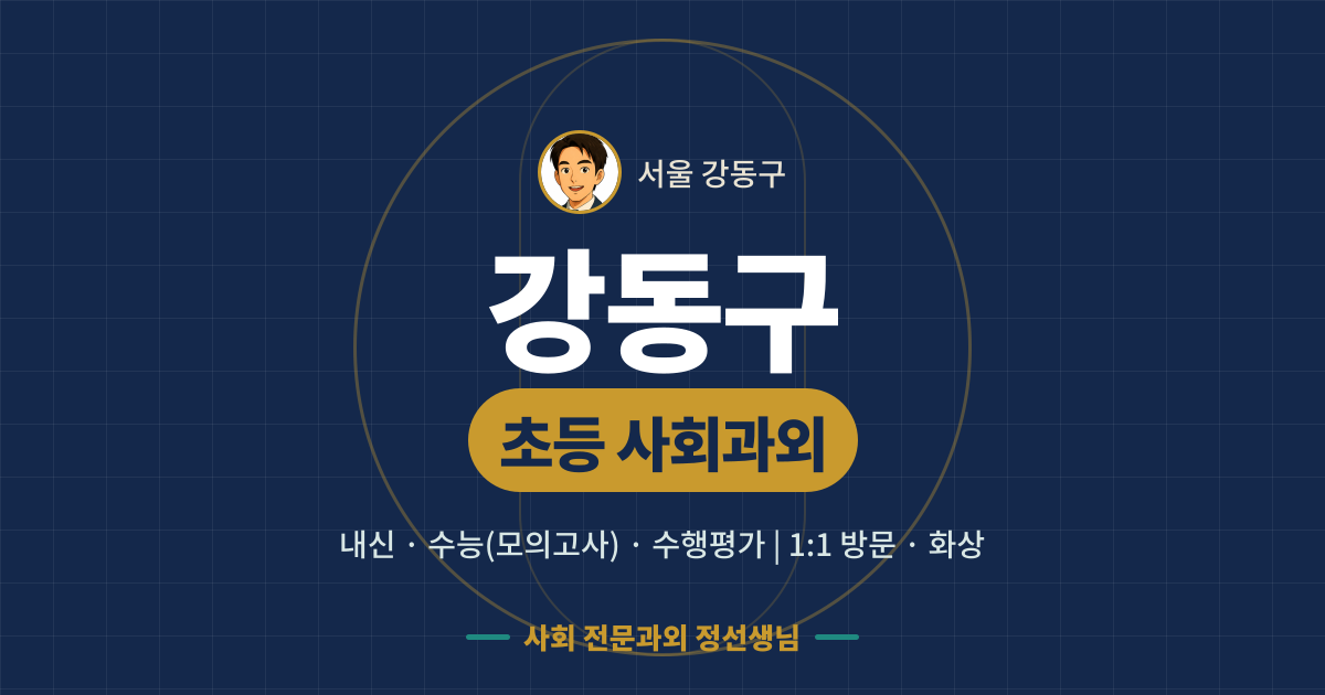 강동구 초등 사회과외 - 내신·수능(모의고사)·수행평가 1:1 방문·화상, 사회 전문과외 정선생님