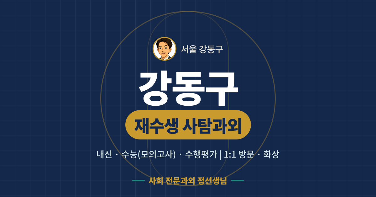 강동구 재수생 사탐과외 - 내신·수능(모의고사)·수행평가 1:1 방문·화상, 사회 전문과외 정선생님