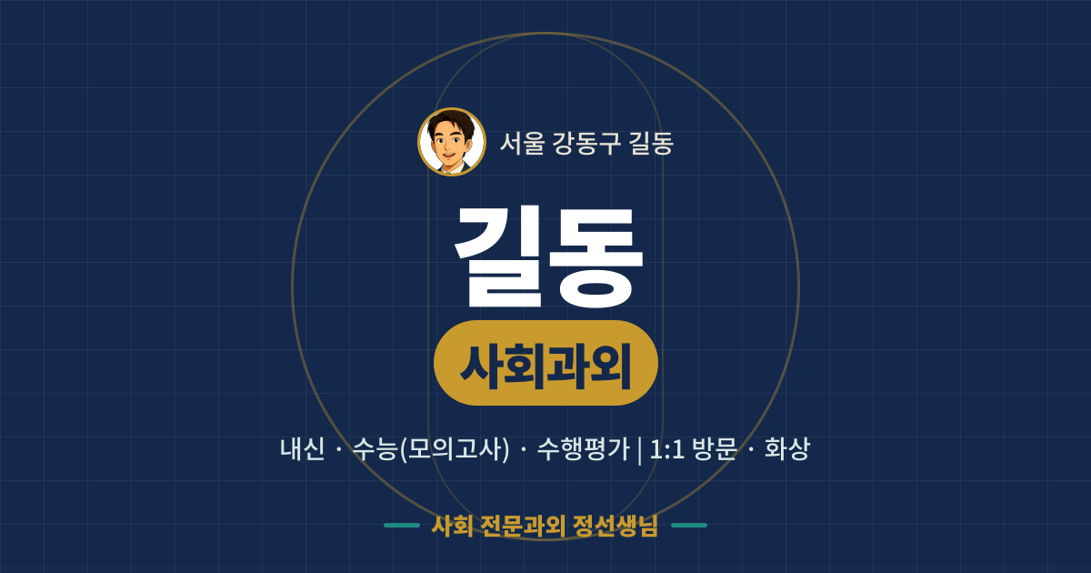 길동 사회과외 - 내신·수능(모의고사)·수행평가 1:1 방문·화상, 사회 전문과외 정선생님