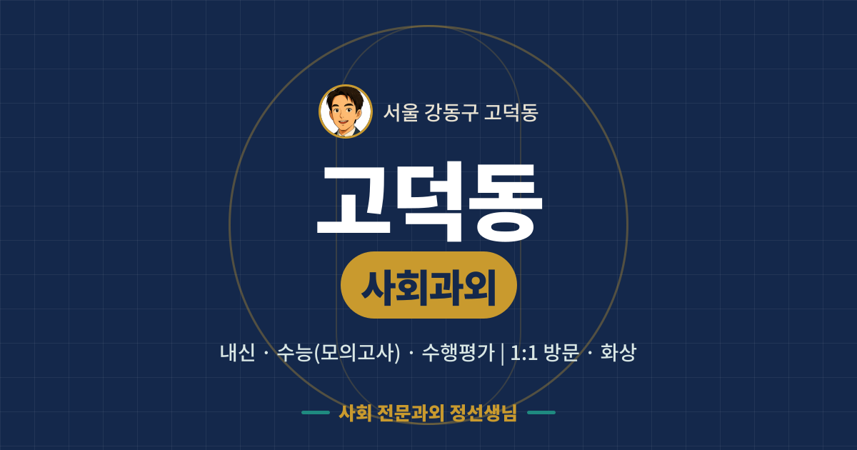 고덕동 사회과외 - 내신·수능(모의고사)·수행평가 1:1 방문·화상, 사회 전문과외 정선생님