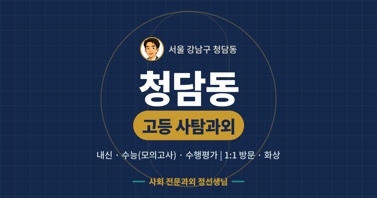 청담동 고등 사탐과외 - 내신·수능(모의고사)·수행평가 1:1 방문·화상, 사회 전문과외 정선생님