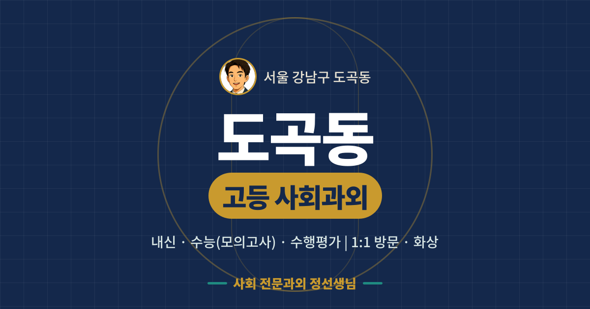 도곡동 고등 사회과외 - 내신·수능(모의고사)·수행평가 1:1 방문·화상, 사회 전문과외 정선생님