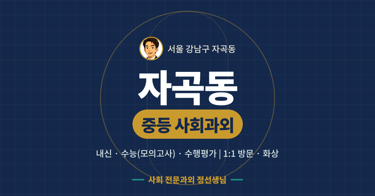 자곡동 중등 사회과외 - 내신·수능(모의고사)·수행평가 1:1 방문·화상, 사회 전문과외 정선생님