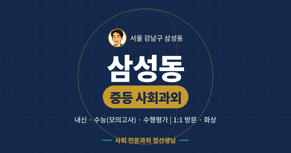 삼성동 중등 사회과외 - 내신·수능(모의고사)·수행평가 1:1 방문·화상, 사회 전문과외 정선생님