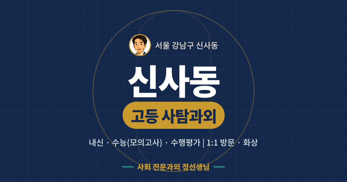 신사동 고등 사탐과외 - 내신·수능(모의고사)·수행평가 1:1 방문·화상, 사회 전문과외 정선생님