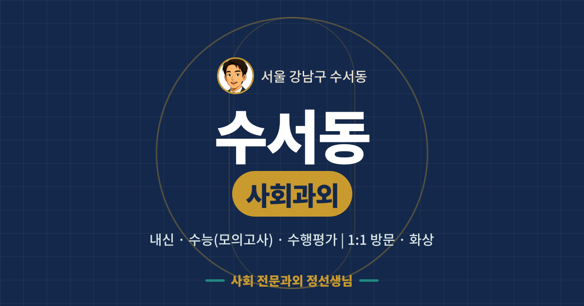 수서동 사회과외 - 내신·수능(모의고사)·수행평가 1:1 방문·화상, 사회 전문과외 정선생님