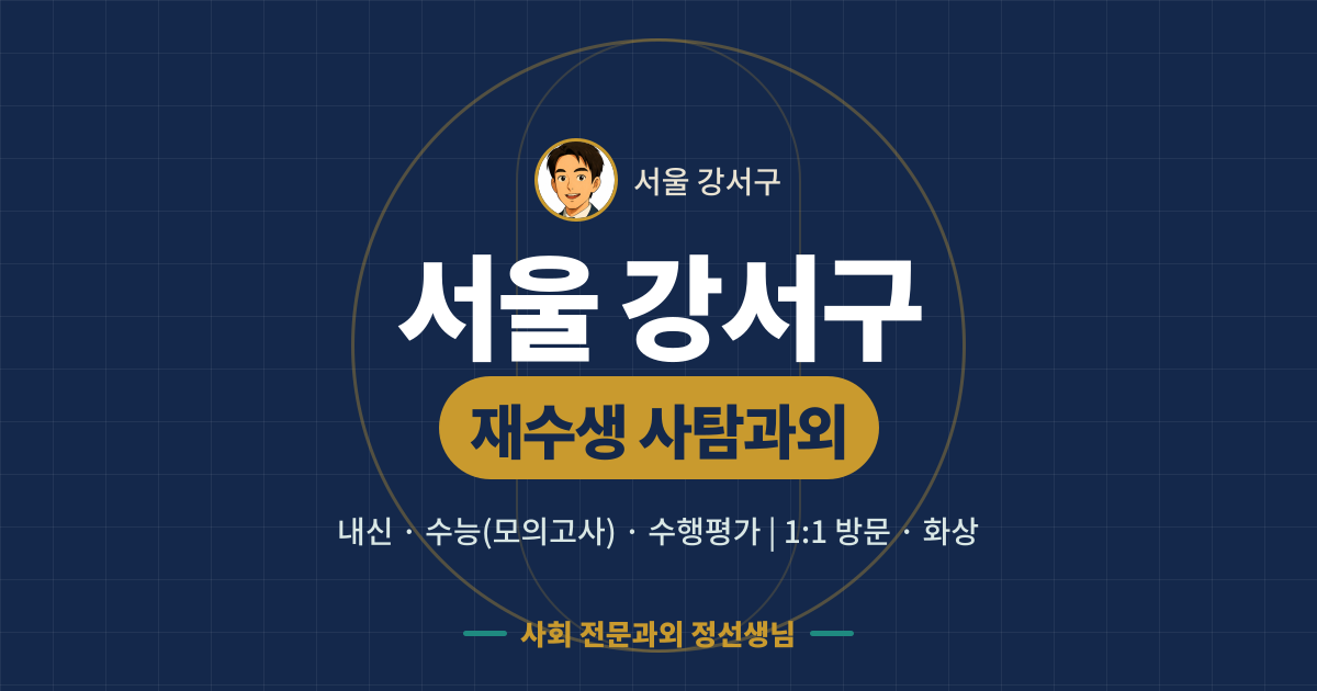 서울 강서구 재수생 사탐과외 - 내신·수능(모의고사)·수행평가 1:1 방문·화상, 사회 전문과외 정선생님